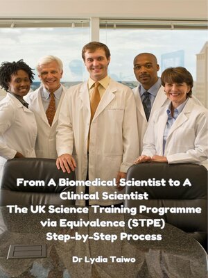 cover image of From a Biomedical Scientist to a Clinical Scientist the UK Science Training Programme via Equivalence (STPE) Step-by-Step Process